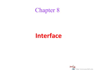 Chapter 8



Interface



            http://www.java2all.com
 