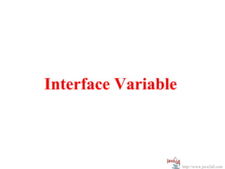 Interface Variable



                     http://www.java2all.com
 