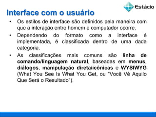 Um projeto de interface pobre é a razão pela qual muitos sistemas de software nunca foram utilizados.Interface com o usuárioDecomposta em duas interfaces distintas: