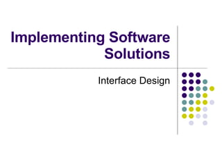 Implementing Software Solutions Interface Design 