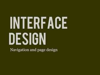 INTERFACE
DESIGN
Navigation and page design
 
