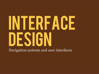 interface
design
Navigation systems and user interfaces
 