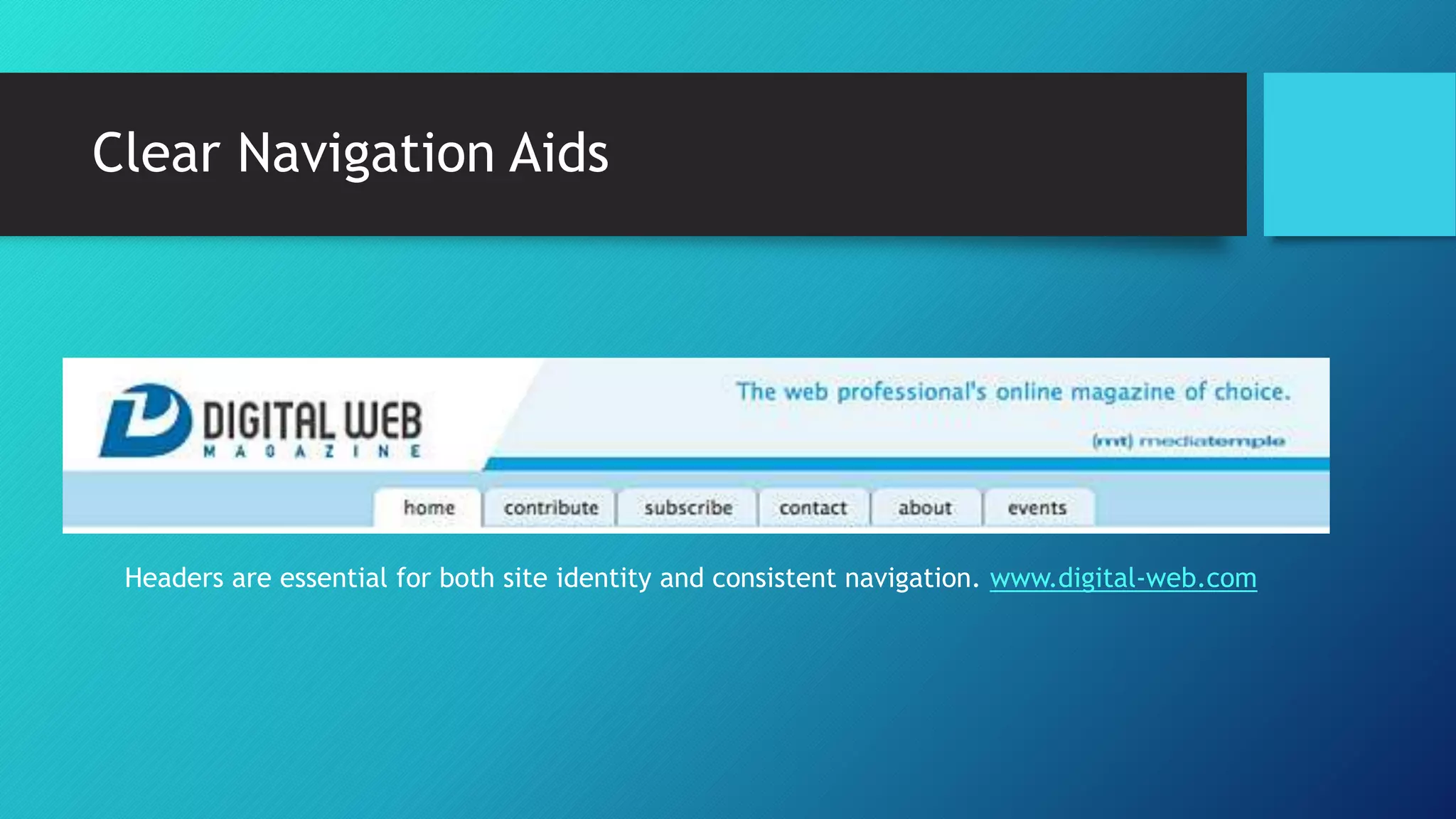 Clear Navigation Aids 
Headers are essential for both site identity and consistent navigation. www.digital-web.com 
 