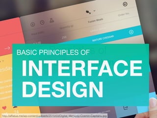 Principles of  
interface design
BASIC PRINCIPLES OF 
INTERFACE 
DESIGN
http://afﬂatus.me/wp-content/uploads/2015/03/Digital_Menu-by-Cosmin-Capitanu.jpg
 