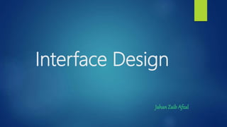 Interface Design
JahanZaib Afzal
 