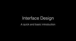 Interface Design
A quick and basic introduction
 