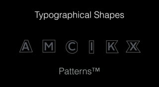 Typographical Shapes
A M C I K X
Patterns™
 