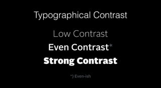 Typographical Contrast
Low Contrast
Even Contrast*
Strong Contrast
*) Even-ish
 