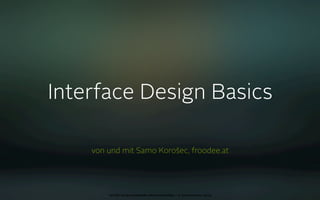 Interface Design Basics

    von und mit Samo Korošec, froodee.at




        oct 8th 2009 cocoaheads wien presentation • © Samo Korošec 2009
 