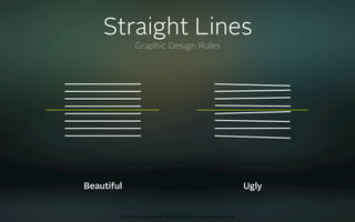 Straight Lines
               Graphic Design Rules




Beautiful                                                                 Ugly


        oct 8th 2009 cocoaheads wien presentation • © Samo Korošec 2009
 