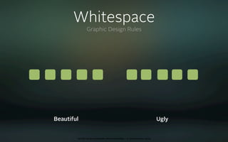 Whitespace
               Graphic Design Rules




Beautiful                                                                 Ugly


        oct 8th 2009 cocoaheads wien presentation • © Samo Korošec 2009
 
