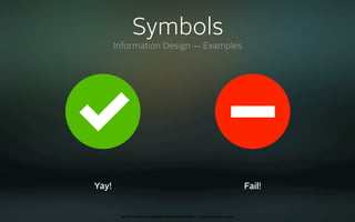 Symbols
       Information Design — Examples




Yay!                                                                      Fail!


        oct 8th 2009 cocoaheads wien presentation • © Samo Korošec 2009
 