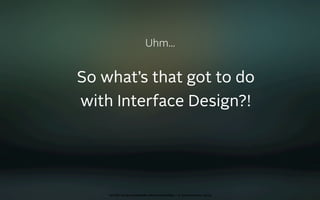 Uhm...


So what’s that got to do
with Interface Design?!




    oct 8th 2009 cocoaheads wien presentation • © Samo Korošec 2009
 