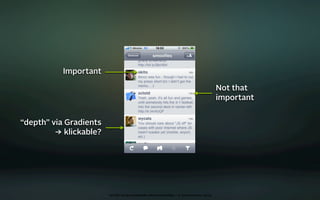 Important

                                                                                          Not that
                                                                                          important


“depth” via Gradients
         → klickable?




                        oct 8th 2009 cocoaheads wien presentation • © Samo Korošec 2009
 