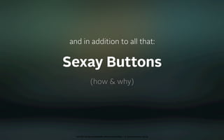 and in addition to all that:


Sexay Buttons
              (how & why)




  oct 8th 2009 cocoaheads wien presentation • © Samo Korošec 2009
 