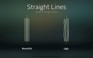 Straight Lines
               Graphic Design Rules




Beautiful                                                                 Ugly


        oct 8th 2009 cocoaheads wien presentation • © Samo Korošec 2009
 