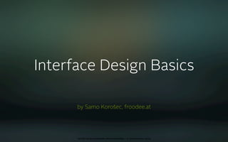 Interface Design Basics

      by Samo Korošec, froodee.at




      oct 8th 2009 cocoaheads wien presentation • © Samo Korošec 2009
 