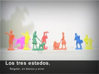 Los tres estados. Regular, en blanco y error 
