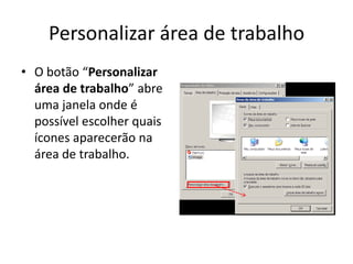 Personalizar área de trabalho
• O botão “Personalizar
  área de trabalho” abre
  uma janela onde é
  possível escolher quais
  ícones aparecerão na
  área de trabalho.
 