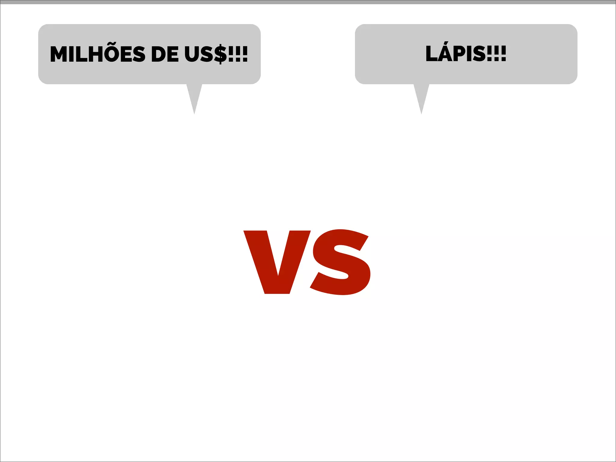 MILHÕES DE US$!!!
vs
LÁPIS!!!
 