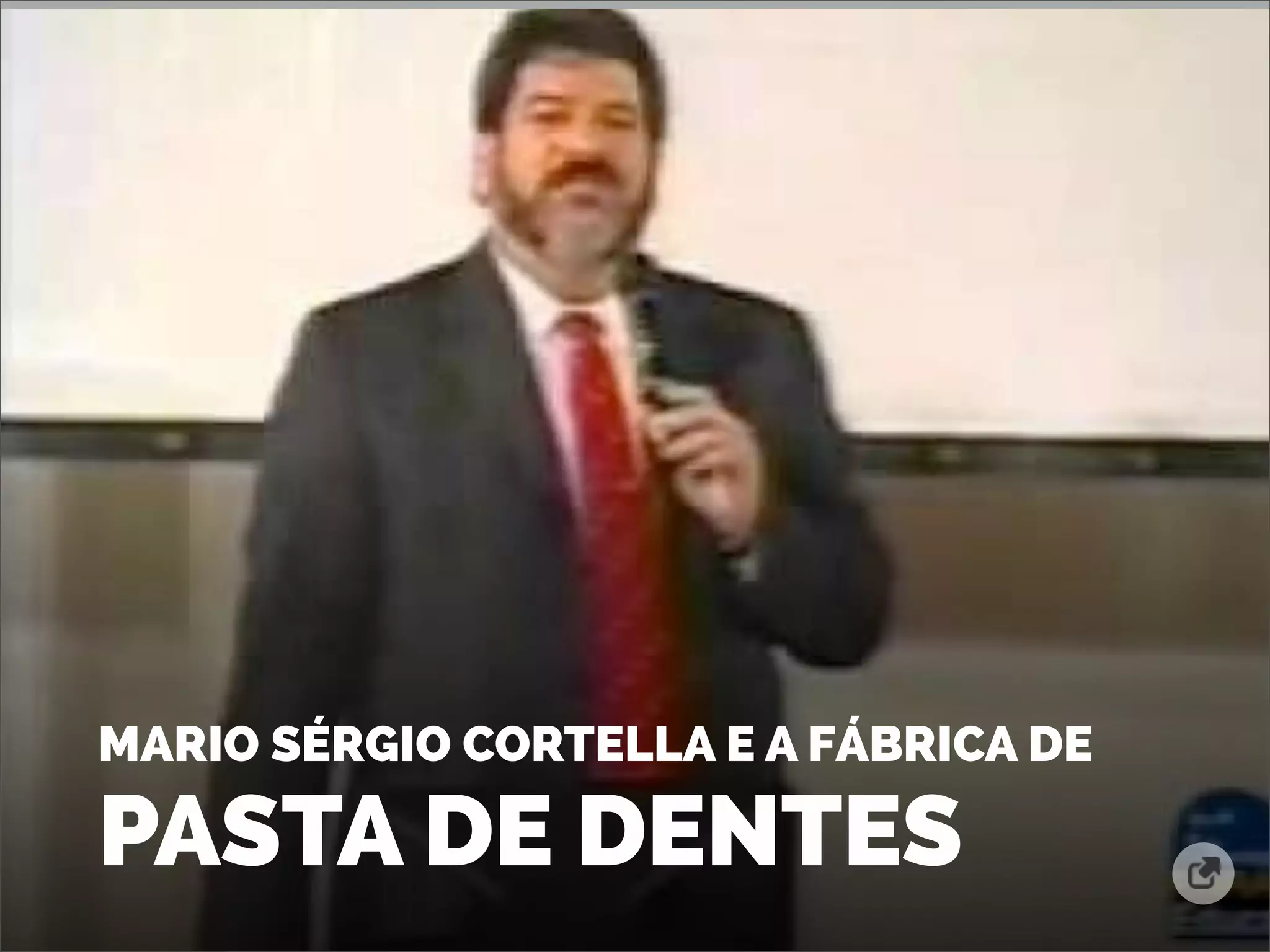 MARIO SÉRGIO CORTELLA E A FÁBRICA DE
PASTA DE DENTES
 