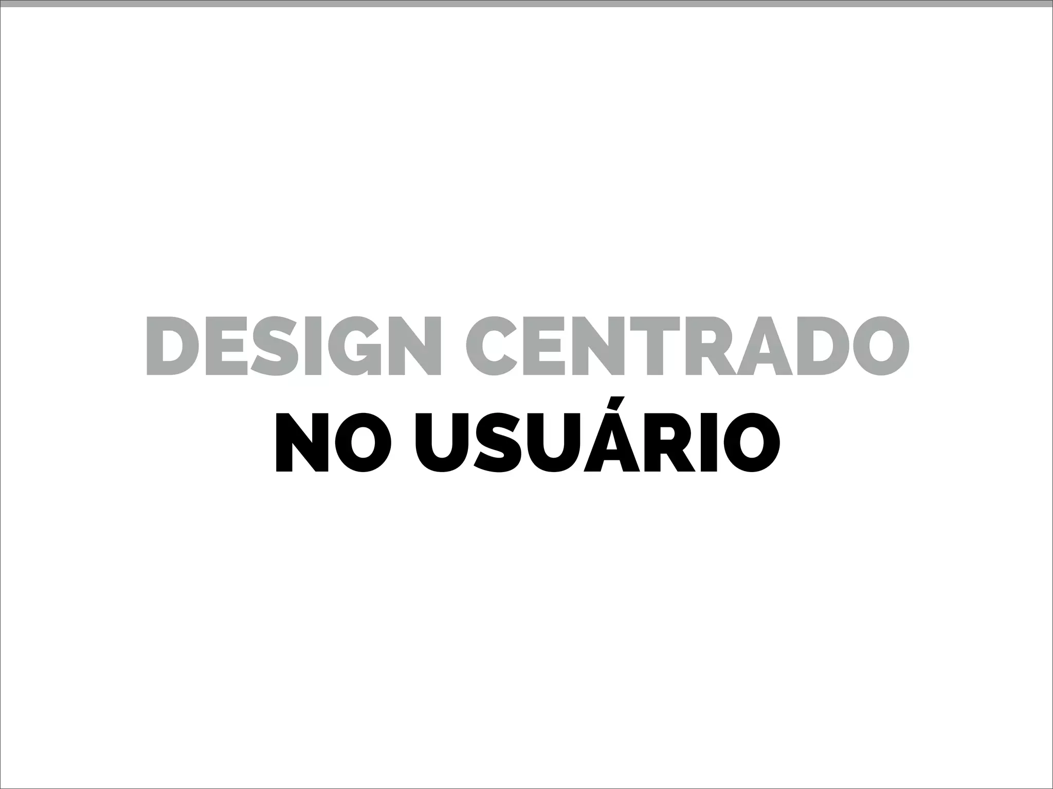 DESIGN CENTRADO
NO USUÁRIO
 