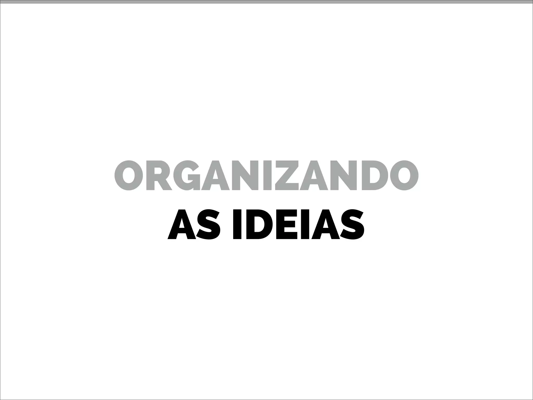 ORGANIZANDO
AS IDEIAS
 