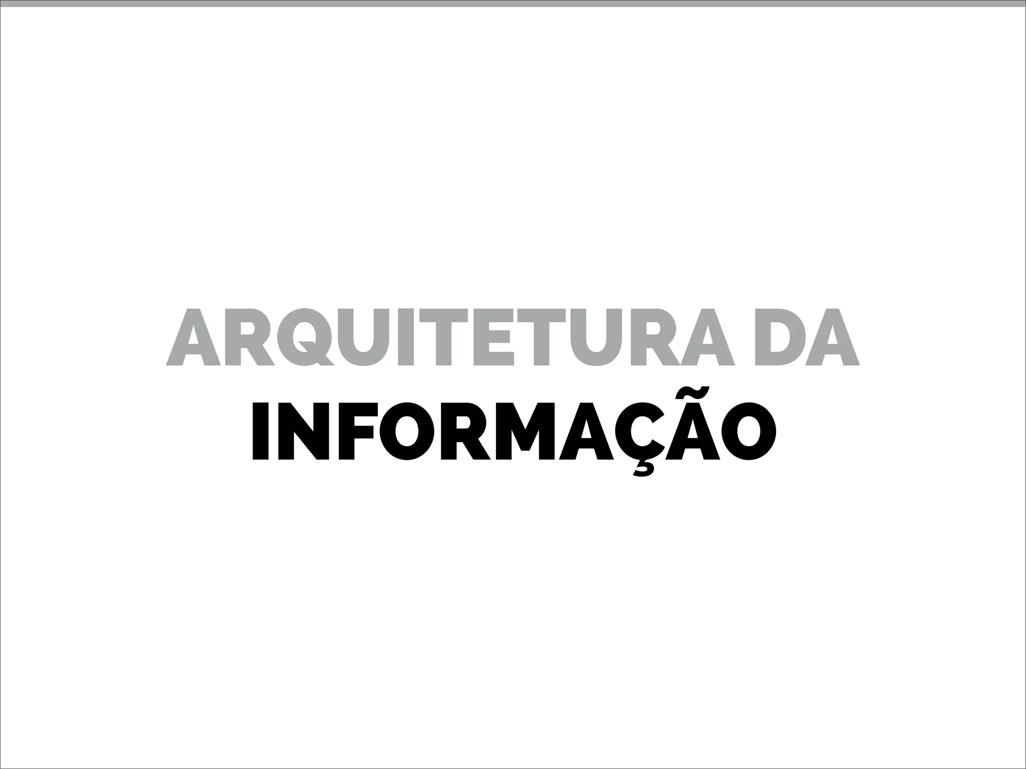 ARQUITETURA DA
INFORMAÇÃO
 