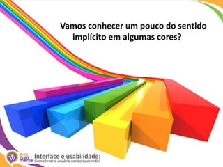 Vamos conhecer um pouco do sentido      implícito em algumas cores?