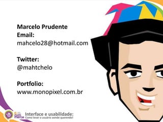 Marcelo PrudenteEmail:mahcelo28@hotmail.comTwitter:@mahtcheloPortfolio:www.monopixel.com.br