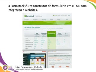 O Formstack é um construtor de formulário em HTML com integração a websites.<br />