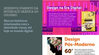 Marcos históricos
relacionados com a
identidade visual, até
hoje no mundo digital.
DESENVOLVIMENTO DA
INTERFACE GRÁFICA DO
USUÁRIO
 