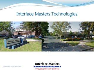 Interface Masters Confidential Information
Interface Masters Technologies
 