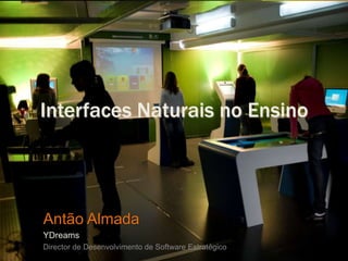 Interfaces Naturais no Ensino




Antão Almada
YDreams
Director de Desenvolvimento de Software Estratégico
 