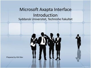Microsoft Axapta Interface Introduction SyddanskUniversitet, TechnisheFakultet Prepared by KirilIliev 