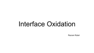 Interface Oxidation
Razvan Rotari
 