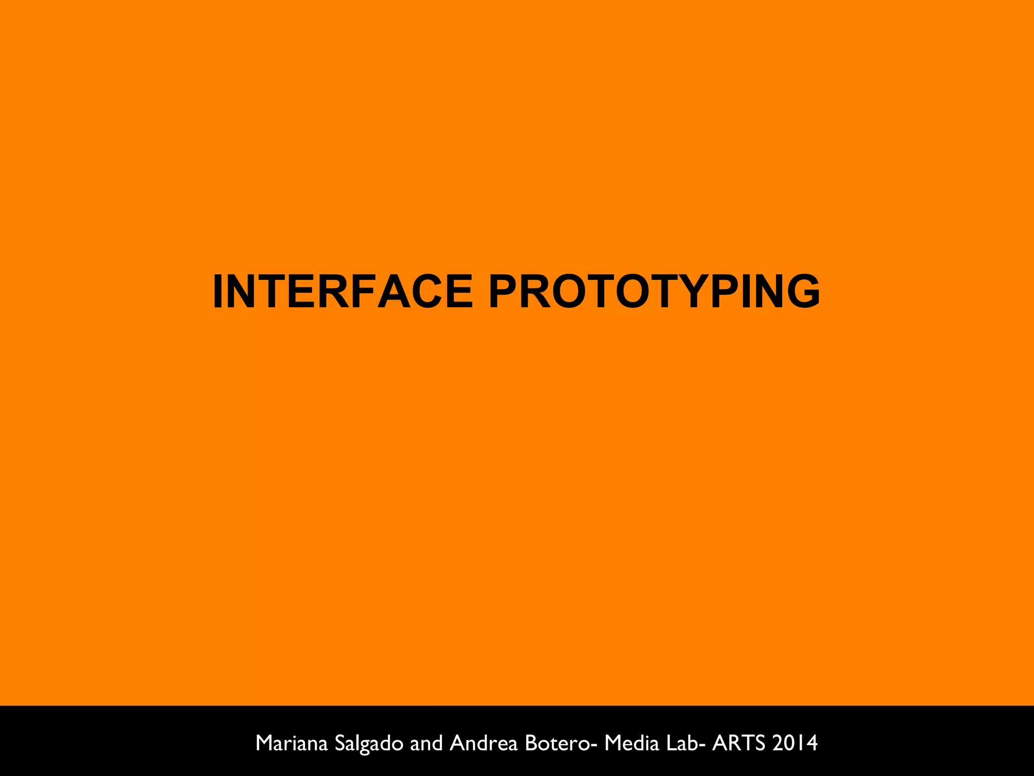 INTERFACE PROTOTYPING
Mariana Salgado and Andrea Botero- Media Lab- ARTS 2014
 