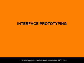 INTERFACE PROTOTYPING
Mariana Salgado and Andrea Botero- Media Lab- ARTS 2014
 