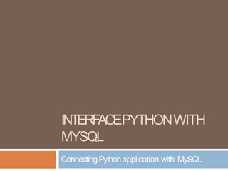 INTERF
ACEPYTHONWITH
MYSQL
ConnectingPythonapplication with MySQL
 