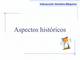 Interacción Hombre-Máquina




Aspectos históricos
 