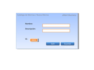 Catálogo de Mermas / Nueva Merma sMart Business CrystalFlowers Nombre: Descripción: Id.: 0003 Guardar Salir 