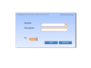 Catálogo de Mermas / Eliminar Merma sMart Business CrystalFlowers Nombre: Descripción: Id.: 0003 Eliminar Salir 