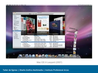 Taller de Egreso | Diseño Gráfico Multimedia | Instituto Profesional Arcos
Mac OS X Leopard (2007)
 