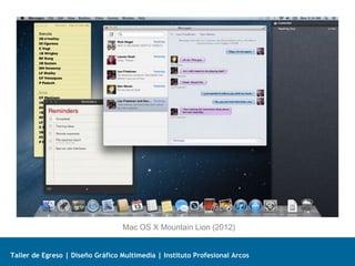 Taller de Egreso | Diseño Gráfico Multimedia | Instituto Profesional Arcos
Mac OS X Mountain Lion (2012)
 