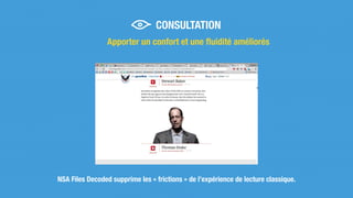 CONSULTATION
Apporter un confort et une ﬂuidité améliorés
NSA Files Decoded supprime les « frictions » de l’expérience de lecture classique.
 