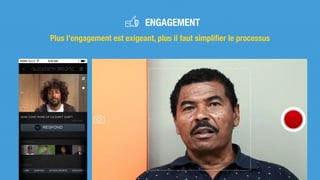 Plus l’engagement est exigeant, plus il faut simpliﬁer le processus
ENGAGEMENT
 