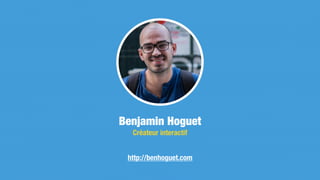 Benjamin Hoguet
Créateur interactif
http://benhoguet.com
 