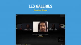 LES GALERIES
Question Bridge
 