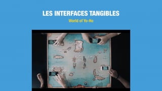 LES INTERFACES TANGIBLES
World of Yo-Ho
 