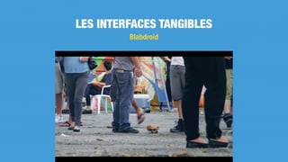 LES INTERFACES TANGIBLES
Blabdroid
 